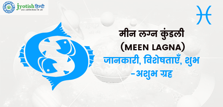 मीन लग्न कुंडली (meen lagna) – जानकारी, विशेषताएँ, शुभ -अशुभ ग्रह