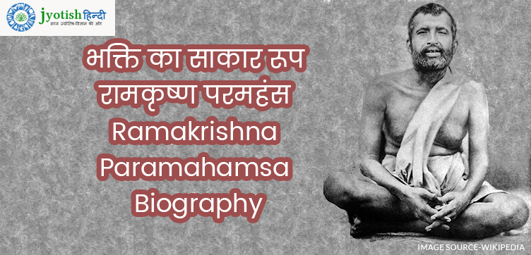 भक्ति का साकार रूप रामकृष्ण परमहंस – ramakrishna paramahamsa biography