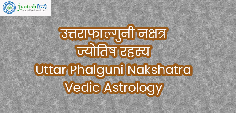 उत्तराफाल्गुनी नक्षत्र ज्योतिष रहस्य – uttar phalguni nakshatra vedic astrology