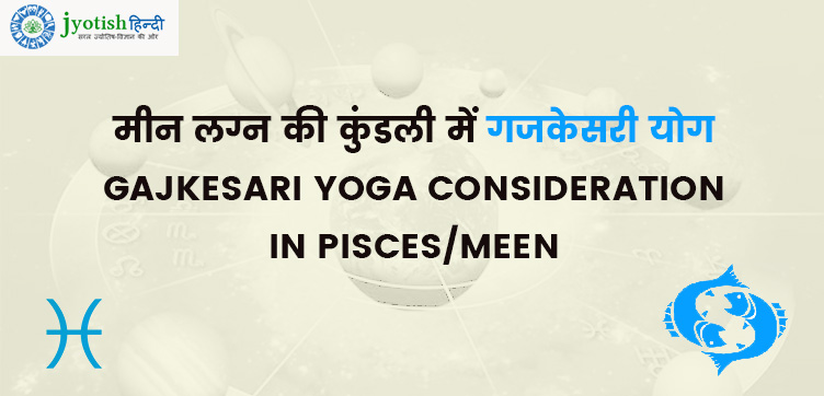मीन लग्न की कुंडली में गजकेसरी योग – gajkesari yoga consideration in pisces/meen