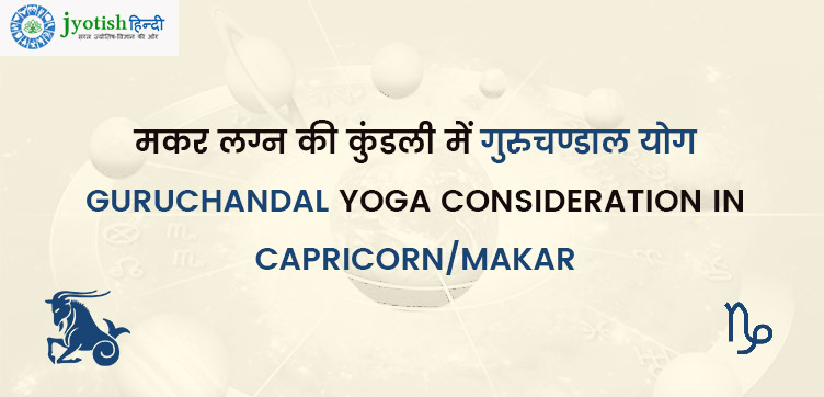 मकर लग्न की कुंडली में गुरुचण्डाल योग – guruchandal yoga consideration in capricorn/makar